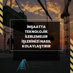 İnşaatta Teknolojik İlerlemeler İşlerinizi Nasıl Kolaylaştırır